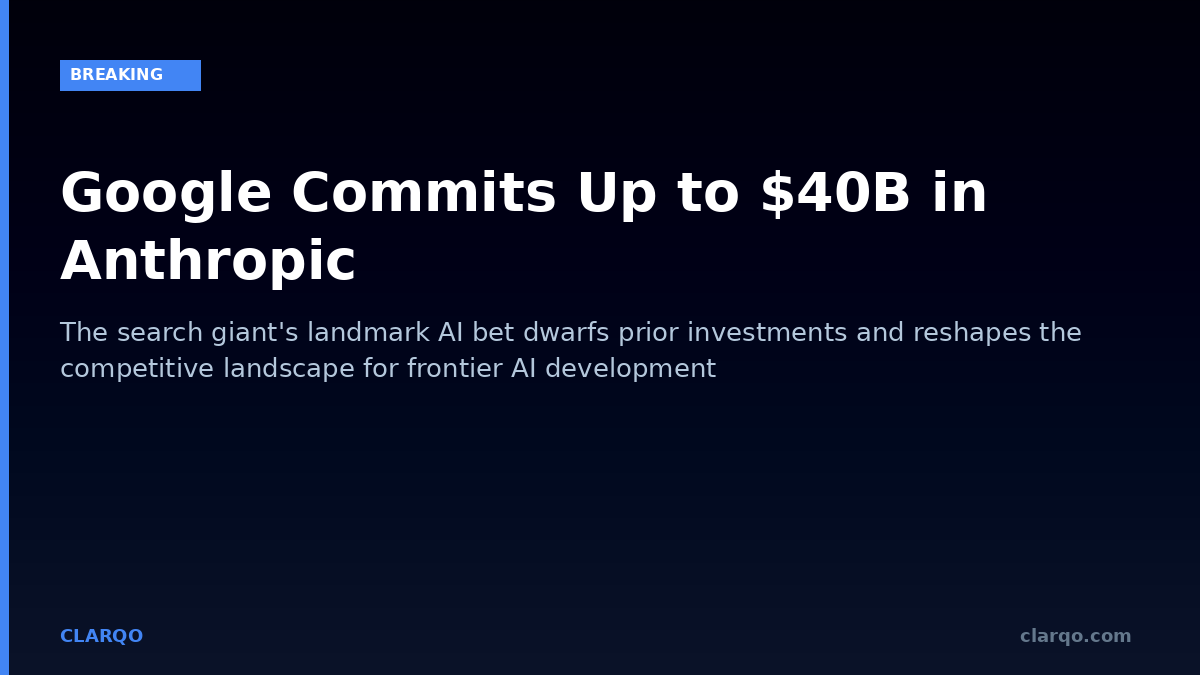 Google Commits Up to $40 Billion in Anthropic, Reshaping AI Investment Landscape