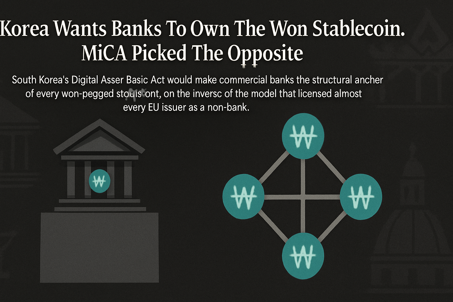 Korea Wants Banks To Own The Won Stablecoin. MiCA Picked The Opposite.